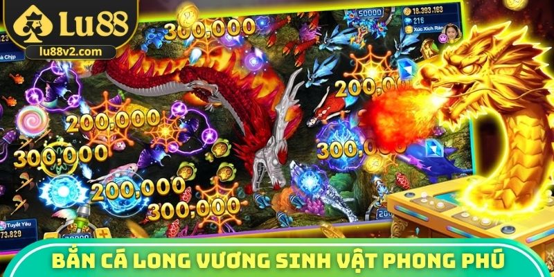 Bắn cá Long Vương hệ thống sinh vật phong phú