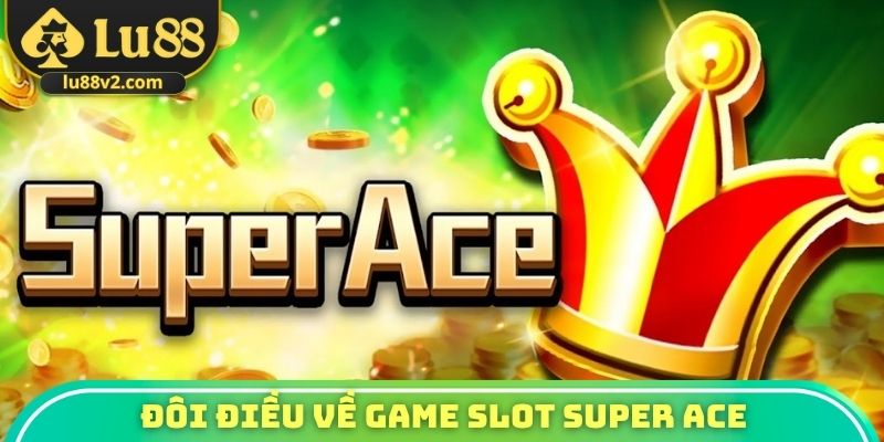Đôi điều về game slot Super ACE