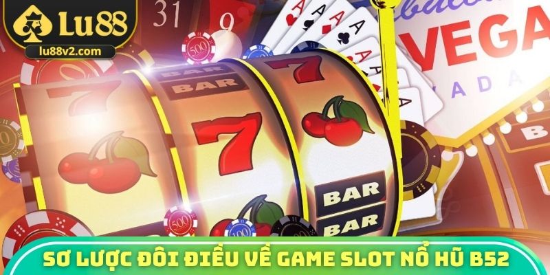 Sơ lược đôi điều về game slot nổ hũ B52