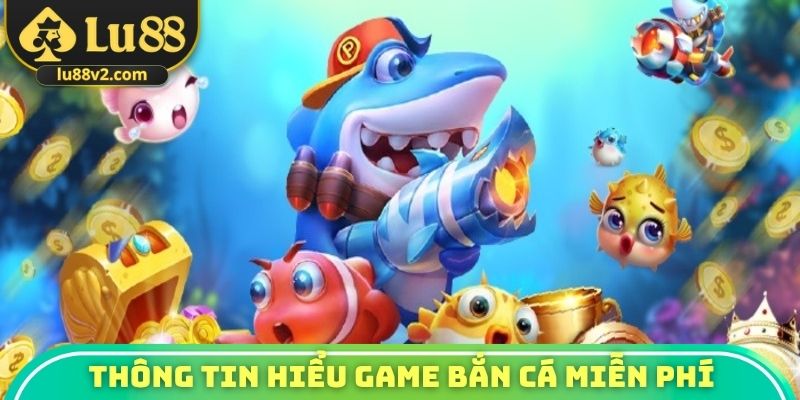 Thông tin hiểu hơn về game bắn cá miễn phí